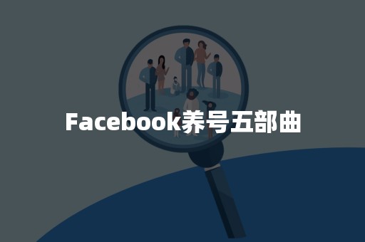 Facebook养号五部曲