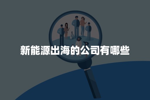 新能源出海的公司有哪些