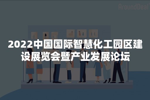 2022中国国际智慧化工园区建设展览会暨产业发展论坛