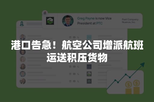 港口告急！航空公司增派航班运送积压货物