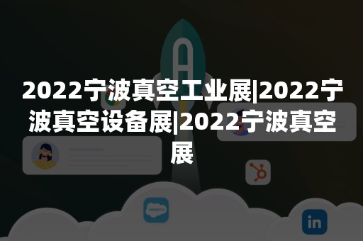 2022宁波真空工业展|2022宁波真空设备展|2022宁波真空展