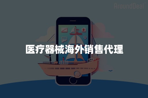 医疗器械海外销售代理