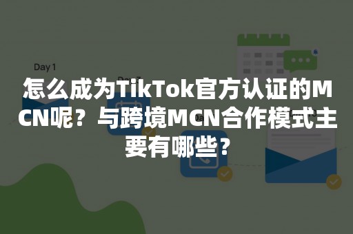 怎么成为TikTok官方认证的MCN呢？与跨境MCN合作模式主要有哪些？