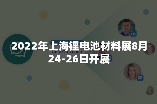 2022年上海锂电池材料展8月24-26日开展