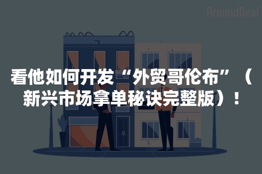 看他如何开发“外贸哥伦布”（新兴市场拿单秘诀完整版）！