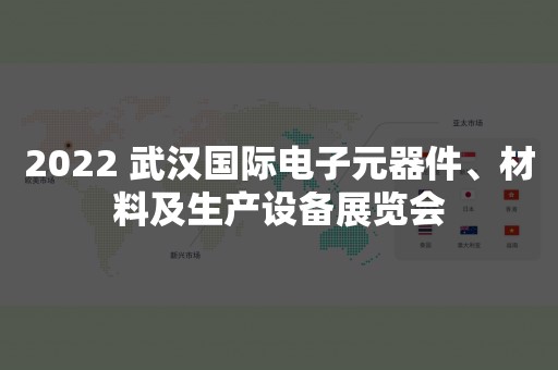 2022 武汉国际电子元器件、材料及生产设备展览会