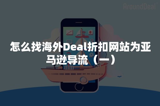 怎么找海外Deal折扣网站为亚马逊导流（一）