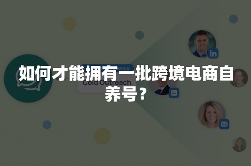 如何才能拥有一批跨境电商自养号？