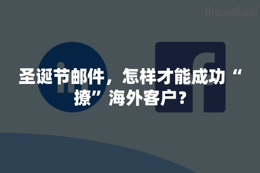 圣诞节邮件，怎样才能成功“撩”海外客户？