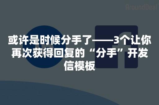 或许是时候分手了——3个让你再次获得回复的“分手”开发信模板