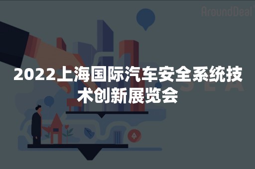 2022上海国际汽车安全系统技术创新展览会