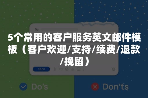 5个常用的客户服务英文邮件模板（客户欢迎/支持/续费/退款/挽留）