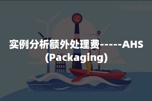 实例分析额外处理费-----AHS(Packaging)