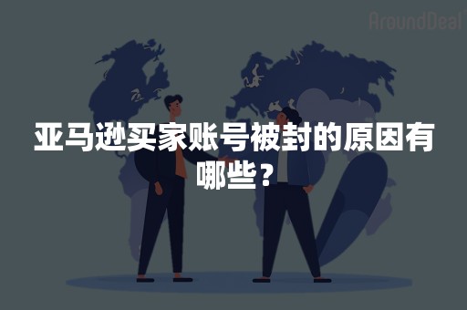 亚马逊买家账号被封的原因有哪些？