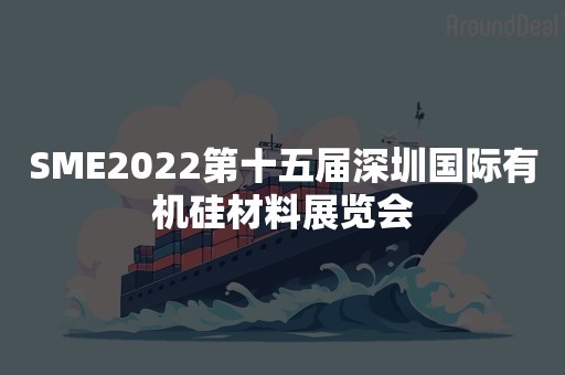 SME2022第十五届深圳国际有机硅材料展览会