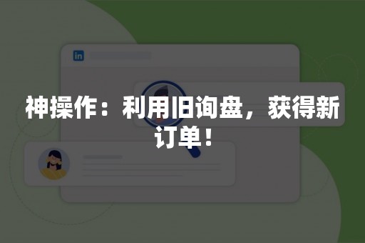 神操作：利用旧询盘，获得新订单！