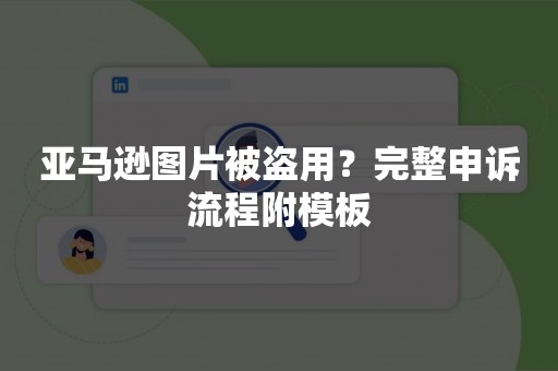 亚马逊图片被盗用？完整申诉流程附模板