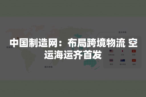 中国制造网：布局跨境物流 空运海运齐首发