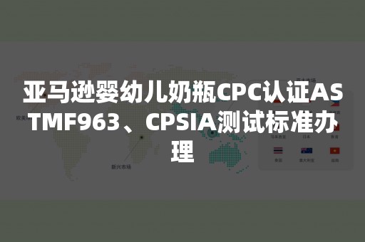 亚马逊婴幼儿奶瓶CPC认证ASTMF963、CPSIA测试标准办理