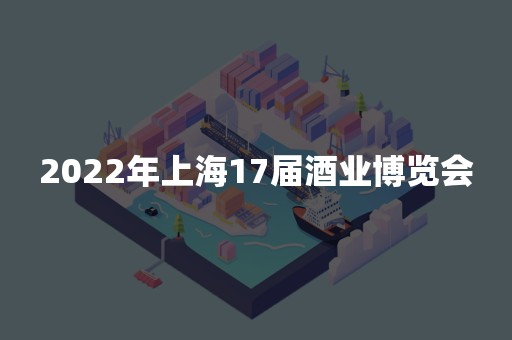 2022年上海17届酒业博览会