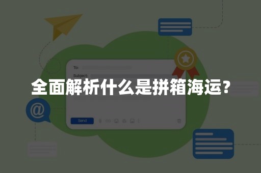 全面解析什么是拼箱海运？