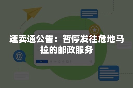 速卖通公告：暂停发往危地马拉的邮政服务