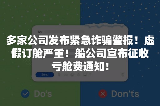 多家公司发布紧急诈骗警报！虚假订舱严重！船公司宣布征收亏舱费通知！