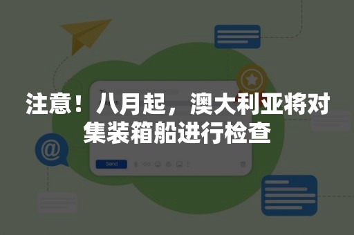 注意！八月起，澳大利亚将对集装箱船进行检查