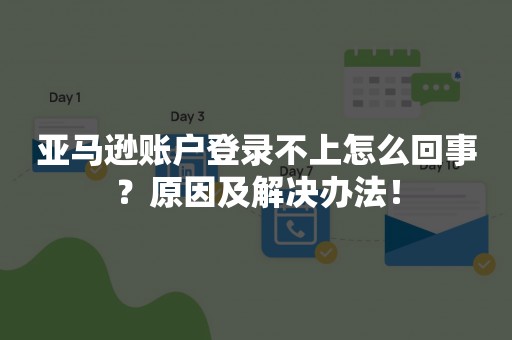 亚马逊账户登录不上怎么回事？原因及解决办法！