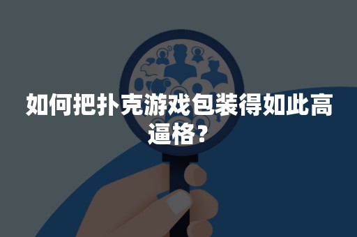 如何把扑克游戏包装得如此高逼格？