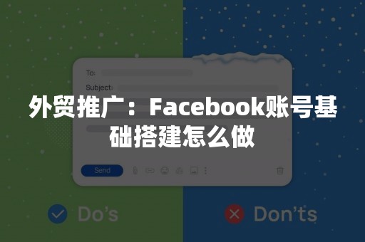 外贸推广：Facebook账号基础搭建怎么做