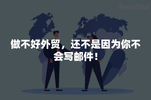 做不好外贸，还不是因为你不会写邮件！