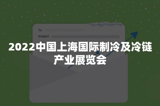 2022中国上海国际制冷及冷链产业展览会