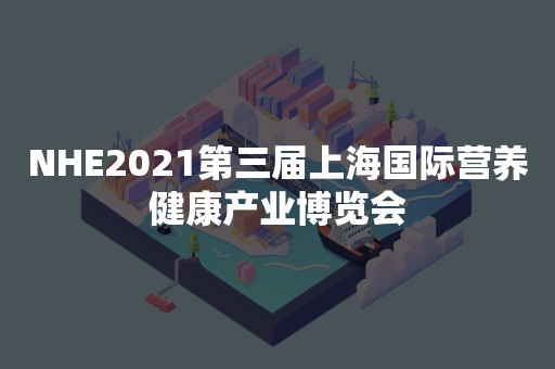 NHE2021第三届上海国际营养健康产业博览会