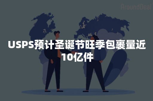 USPS预计圣诞节旺季包裹量近10亿件