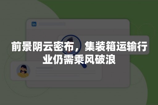 前景阴云密布，集装箱运输行业仍需乘风破浪