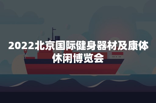 2022北京国际健身器材及康体休闲博览会