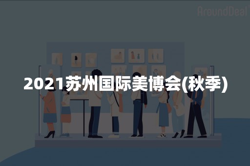 2021苏州国际美博会(秋季)