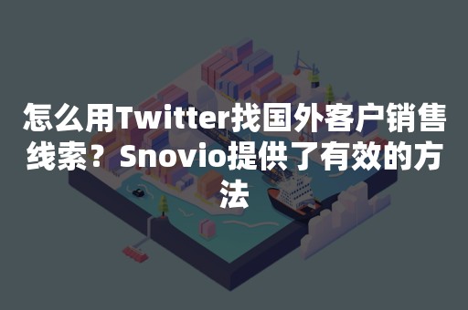 怎么用Twitter找国外客户销售线索？Snovio提供了有效的方法