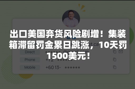 出口美国弃货风险剧增！集装箱滞留罚金累日跳涨，10天罚1500美元！