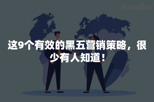 这9个有效的黑五营销策略，很少有人知道！