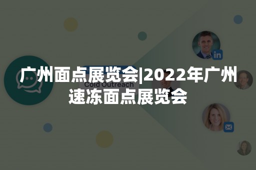 广州面点展览会|2022年广州速冻面点展览会