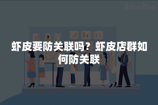 虾皮要防关联吗？虾皮店群如何防关联