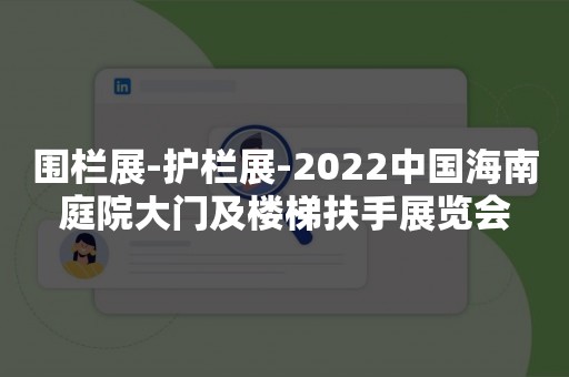 围栏展-护栏展-2022中国海南庭院大门及楼梯扶手展览会