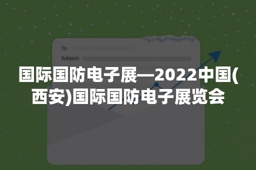 国际国防电子展—2022中国(西安)国际国防电子展览会