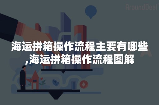 海运拼箱操作流程主要有哪些,海运拼箱操作流程图解