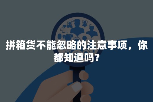 拼箱货不能忽略的注意事项，你都知道吗？