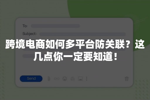 跨境电商如何多平台防关联？这几点你一定要知道！