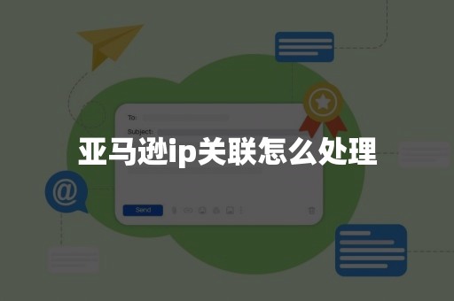 亚马逊ip关联怎么处理