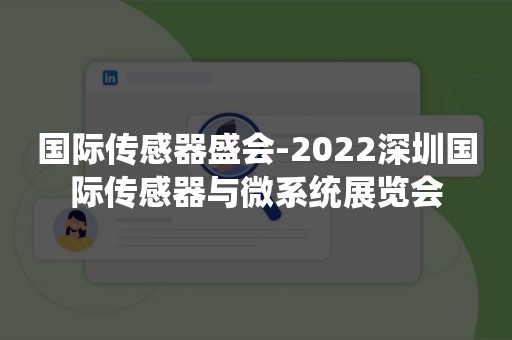 国际传感器盛会-2022深圳国际传感器与微系统展览会